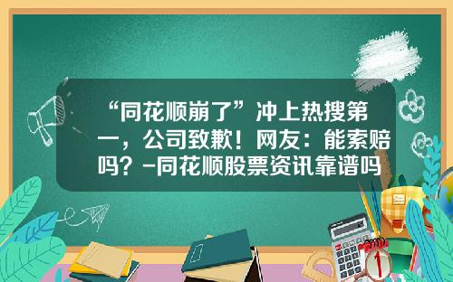 “同花顺崩了”冲上热搜第一，公司致歉！网友：能索赔吗？-同花顺股票资讯靠谱吗