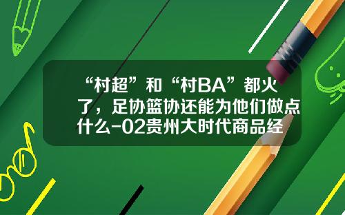“村超”和“村BA”都火了，足协篮协还能为他们做点什么-02贵州大时代商品经营有限公司
