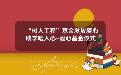 “树人工程”基金发放爱心助学暖人心-爱心基金仪式