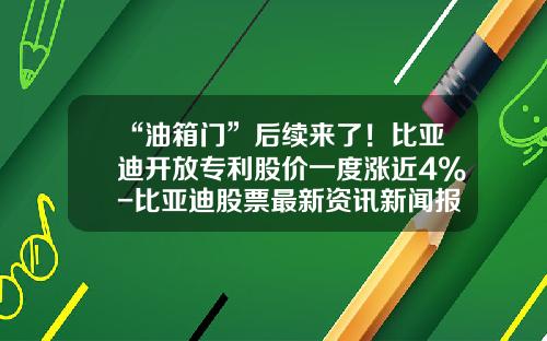 “油箱门”后续来了！比亚迪开放专利股价一度涨近4%-比亚迪股票最新资讯新闻报道