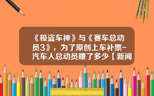 《极盗车神》与《赛车总动员3》,为了原创上车补票-汽车人总动员赚了多少【新闻】
