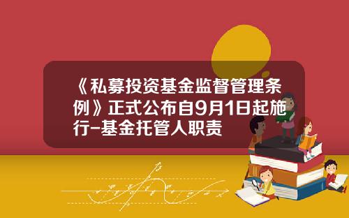 《私募投资基金监督管理条例》正式公布自9月1日起施行-基金托管人职责