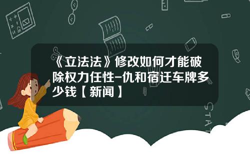 《立法法》修改如何才能破除权力任性-仇和宿迁车牌多少钱【新闻】