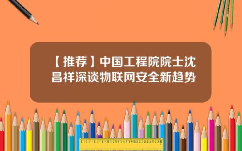 【推荐】中国工程院院士沈昌祥深谈物联网安全新趋势