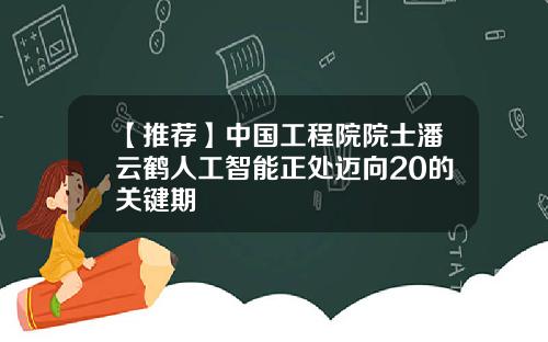【推荐】中国工程院院士潘云鹤人工智能正处迈向20的关键期
