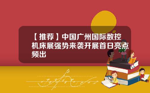 【推荐】中国广州国际数控机床展强势来袭开展首日亮点频出