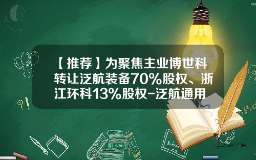 【推荐】为聚焦主业博世科转让泛航装备70%股权、浙江环科13%股权-泛航通用航空有限公司
