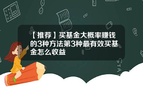 【推荐】买基金大概率赚钱的3种方法第3种最有效买基金怎么收益