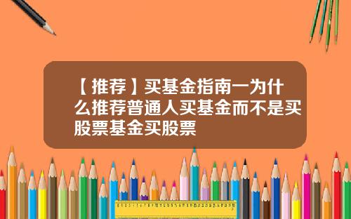 【推荐】买基金指南一为什么推荐普通人买基金而不是买股票基金买股票