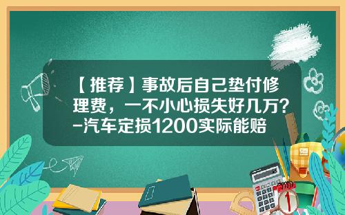 【推荐】事故后自己垫付修理费,一不小心损失好几万?-汽车定损1200实际能赔多少