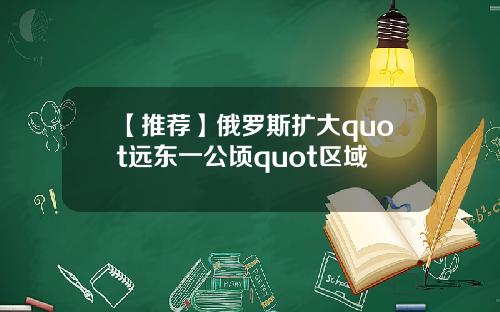【推荐】俄罗斯扩大quot远东一公顷quot区域
