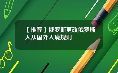 【推荐】俄罗斯更改俄罗斯人从国外入境规则