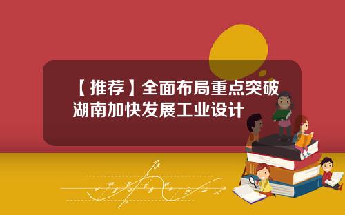 【推荐】全面布局重点突破湖南加快发展工业设计