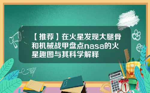 【推荐】在火星发现大腿骨和机械战甲盘点nasa的火星趣图与其科学解释