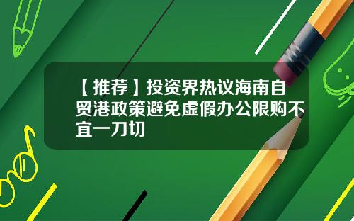 【推荐】投资界热议海南自贸港政策避免虚假办公限购不宜一刀切