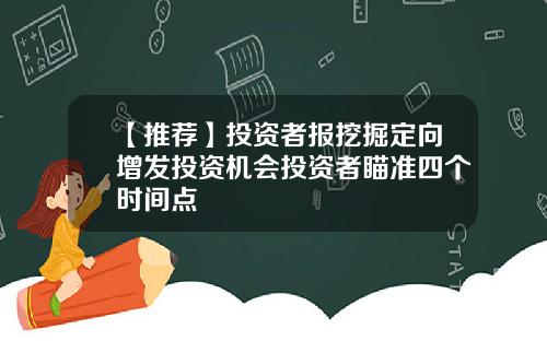 【推荐】投资者报挖掘定向增发投资机会投资者瞄准四个时间点