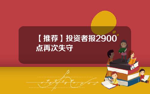 【推荐】投资者报2900点再次失守