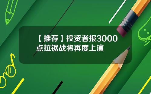 【推荐】投资者报3000点拉锯战将再度上演