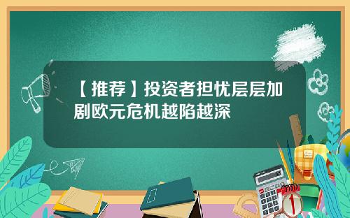 【推荐】投资者担忧层层加剧欧元危机越陷越深