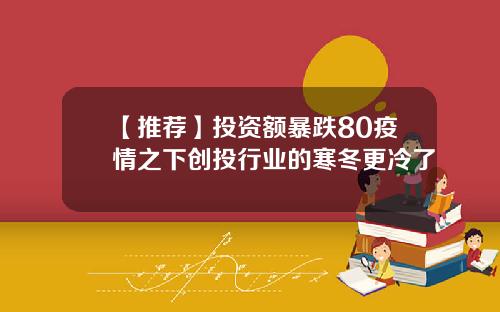 【推荐】投资额暴跌80疫情之下创投行业的寒冬更冷了