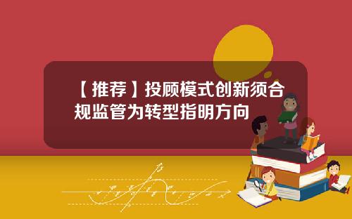 【推荐】投顾模式创新须合规监管为转型指明方向