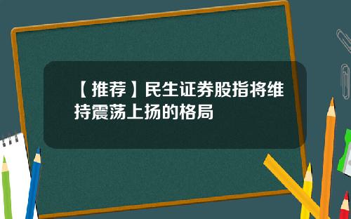 【推荐】民生证券股指将维持震荡上扬的格局
