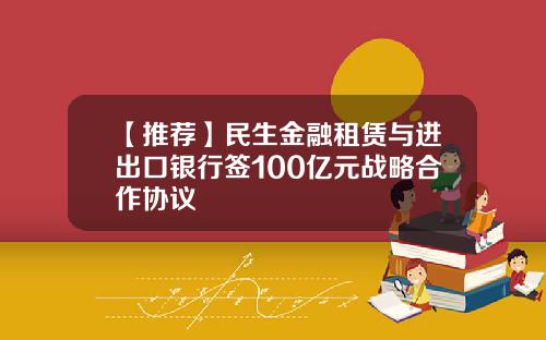 【推荐】民生金融租赁与进出口银行签100亿元战略合作协议