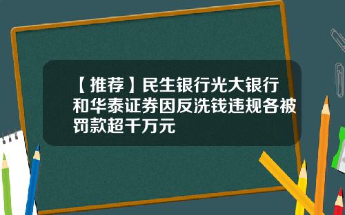 【推荐】民生银行光大银行和华泰证券因反洗钱违规各被罚款超千万元