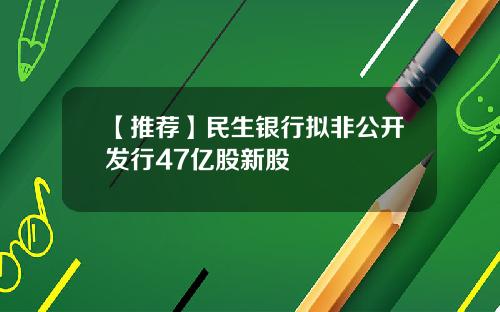 【推荐】民生银行拟非公开发行47亿股新股