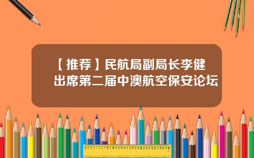 【推荐】民航局副局长李健出席第二届中澳航空保安论坛