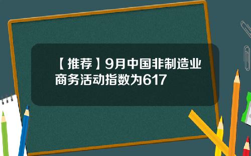 【推荐】9月中国非制造业商务活动指数为617