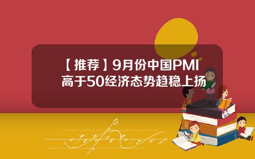 【推荐】9月份中国PMI高于50经济态势趋稳上扬