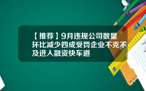 【推荐】9月违规公司数量环比减少四成受罚企业不克不及进入融资快车道