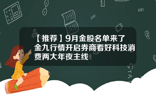 【推荐】9月金股名单来了金九行情开启券商看好科技消费两大年夜主线
