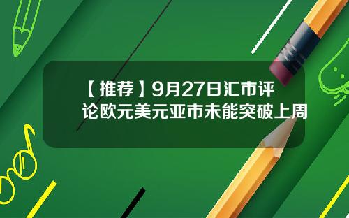 【推荐】9月27日汇市评论欧元美元亚市未能突破上周