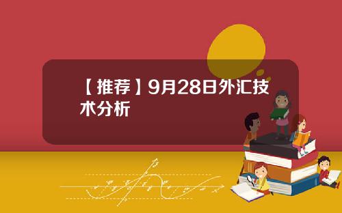 【推荐】9月28日外汇技术分析
