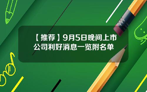 【推荐】9月5日晚间上市公司利好消息一览附名单