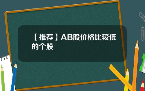 【推荐】AB股价格比较低的个股