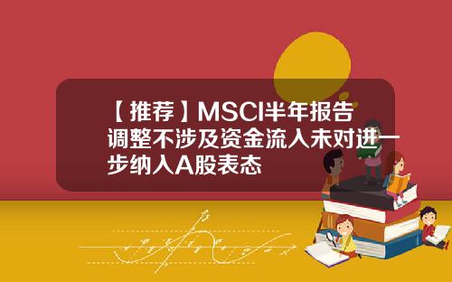 【推荐】MSCI半年报告调整不涉及资金流入未对进一步纳入A股表态