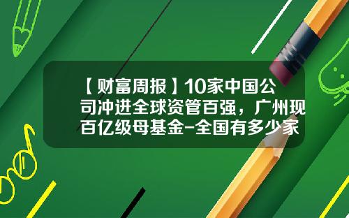 【财富周报】10家中国公司冲进全球资管百强，广州现百亿级母基金-全国有多少家资管公司