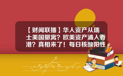 【财闻联播】华人资产从瑞士美国撤离？欧美资产涌入香港？真相来了！每日核酸阳性4000人以上-华人占有美国多少财富