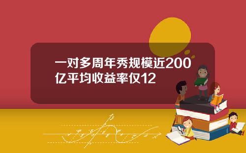 一对多周年秀规模近200亿平均收益率仅12