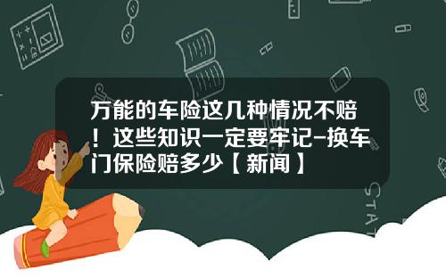 万能的车险这几种情况不赔!这些知识一定要牢记-换车门保险赔多少【新闻】