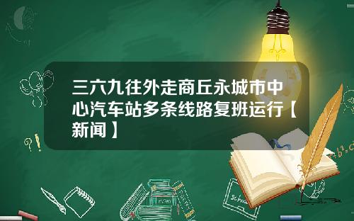 三六九往外走商丘永城市中心汽车站多条线路复班运行【新闻】