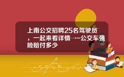 上南公交招聘25名驾驶员,一起来看详情→-公交车强险赔付多少