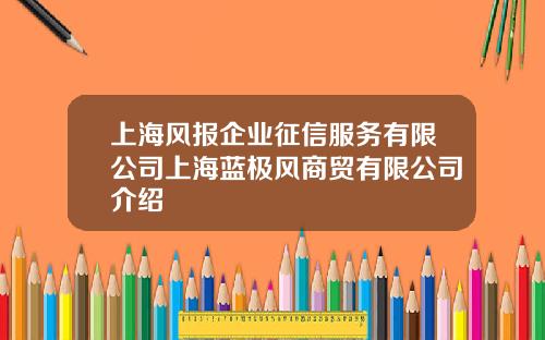 上海风报企业征信服务有限公司上海蓝极风商贸有限公司介绍
