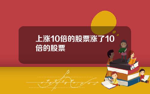 上涨10倍的股票涨了10倍的股票