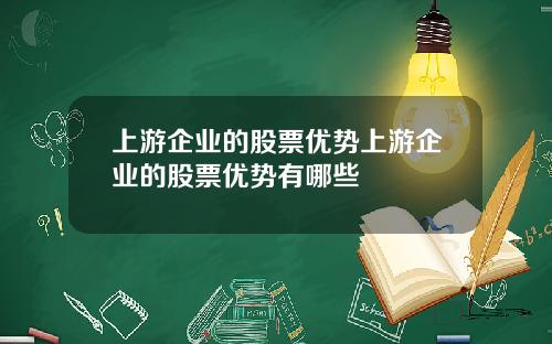 上游企业的股票优势上游企业的股票优势有哪些