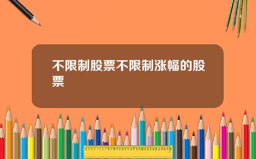 不限制股票不限制涨幅的股票