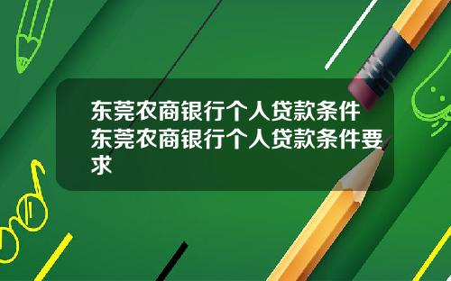 东莞农商银行个人贷款条件东莞农商银行个人贷款条件要求